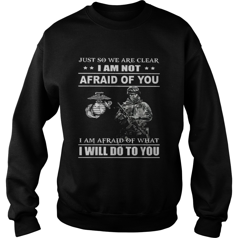 Just so we are clear I am not afraid of you Sweatshirt