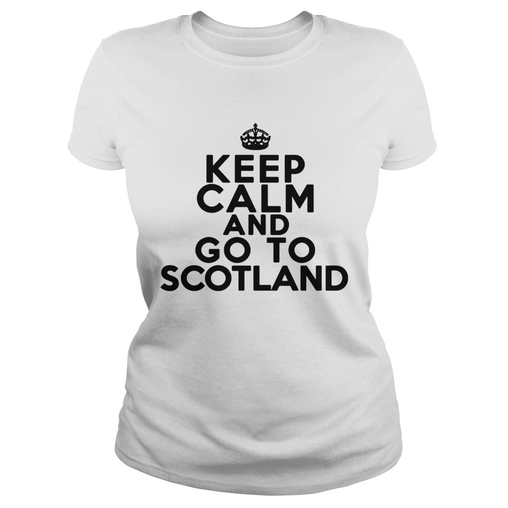 Keep Calm And Go To ScotlandTs Classic Ladies