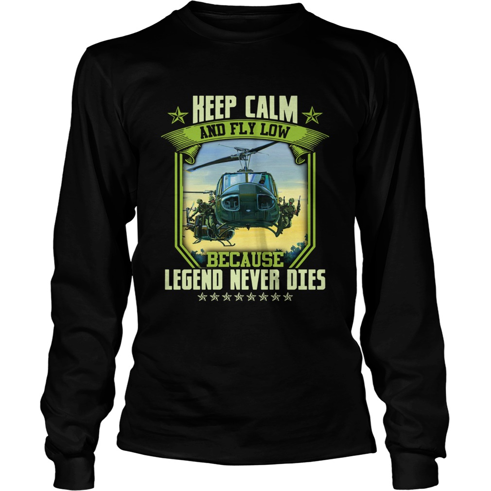 Keep calm and fly low because legend never dies LongSleeve