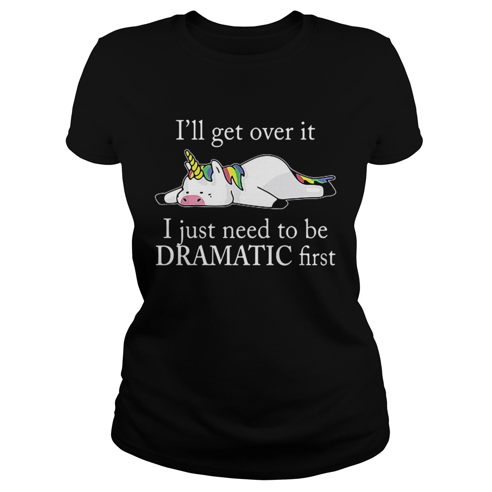 Lazy unicorn Ill get over it i just need to be dramatic first T Classic Ladies