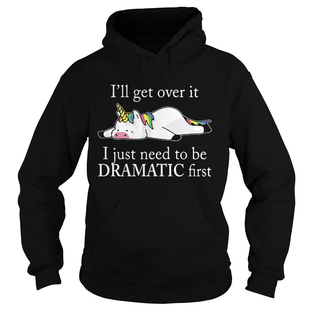 Lazy unicorn Ill get over it i just need to be dramatic first T Hoodie