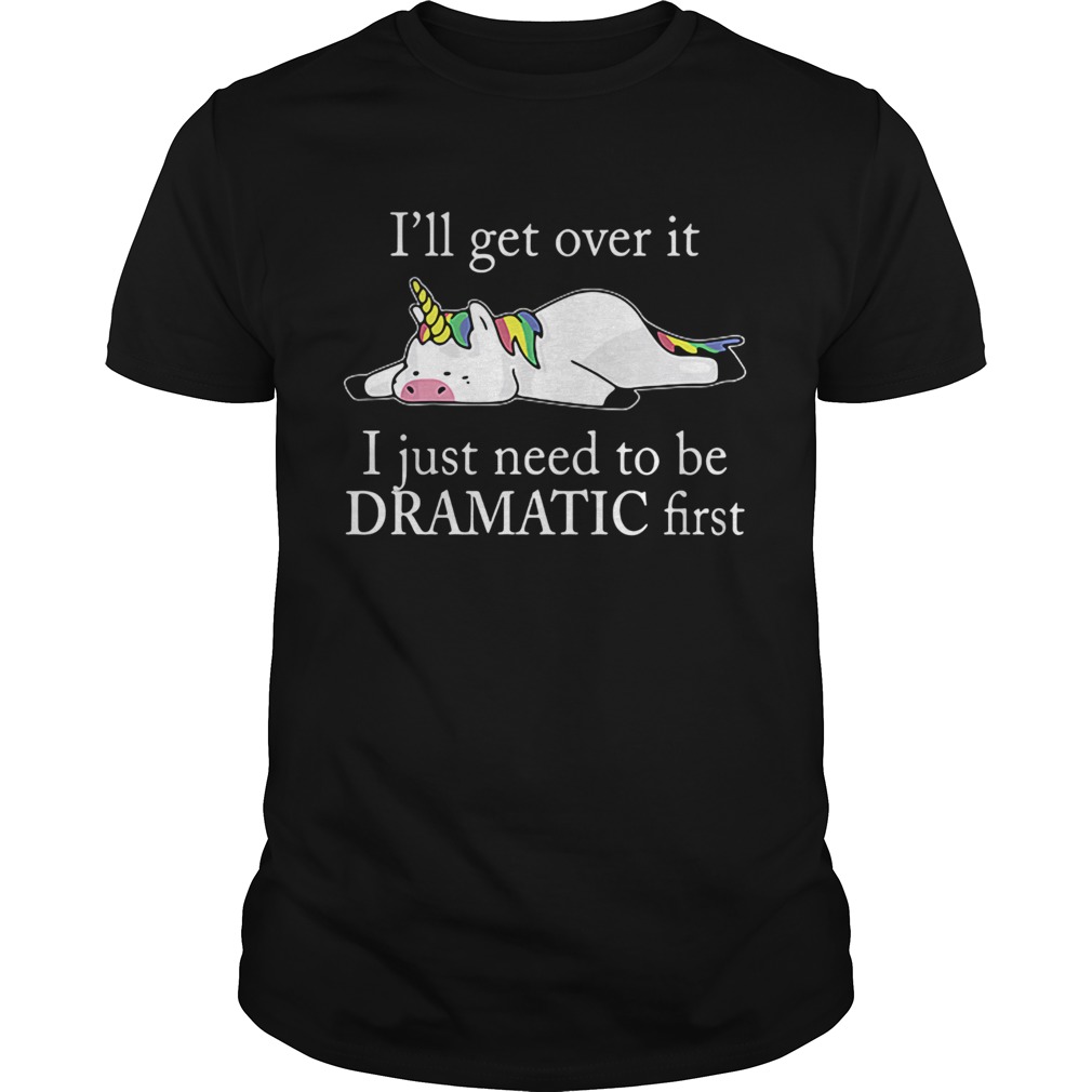 Lazy unicorn Ill get over it i just need to be dramatic first Tshirt