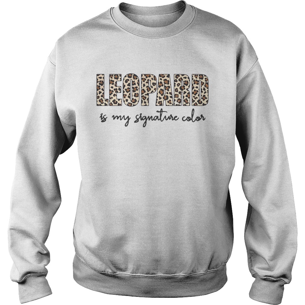 Leopard is my signature color Sweatshirt