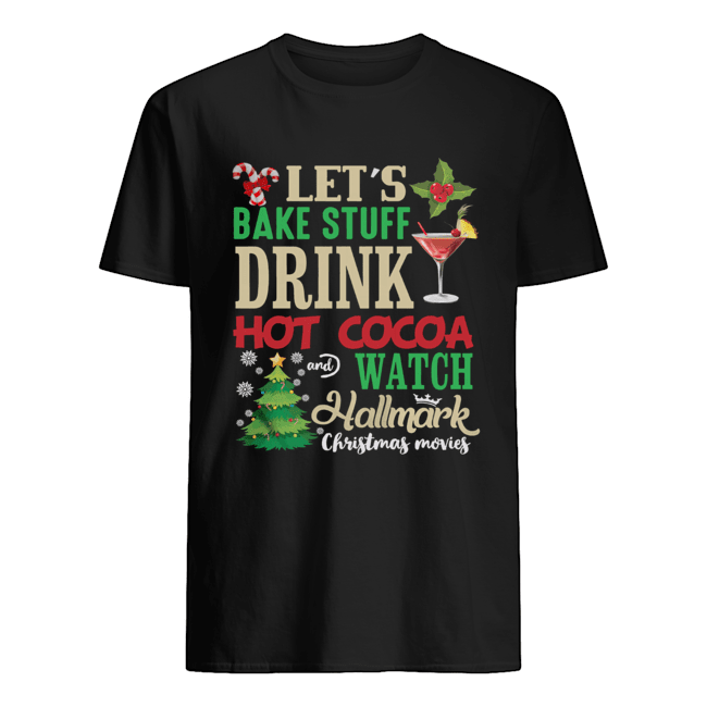 Let’s Bake Stuff Drink Hot Cocoa And Watch Christmas Shirt