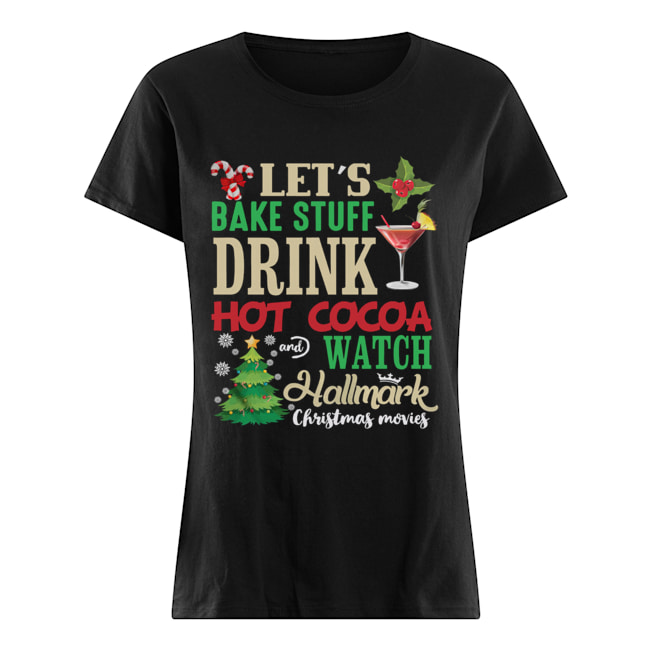 Let’s Bake Stuff Drink Hot Cocoa And Watch Christmas Shirt Classic Women's T-shirt