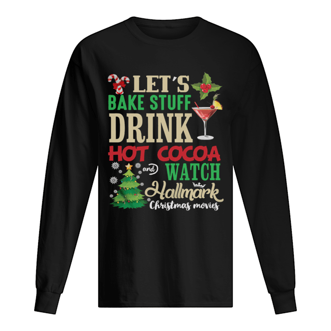 Let’s Bake Stuff Drink Hot Cocoa And Watch Christmas Shirt Long Sleeved T-shirt 