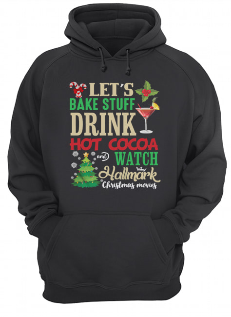 Let’s Bake Stuff Drink Hot Cocoa And Watch Christmas Shirt Unisex Hoodie
