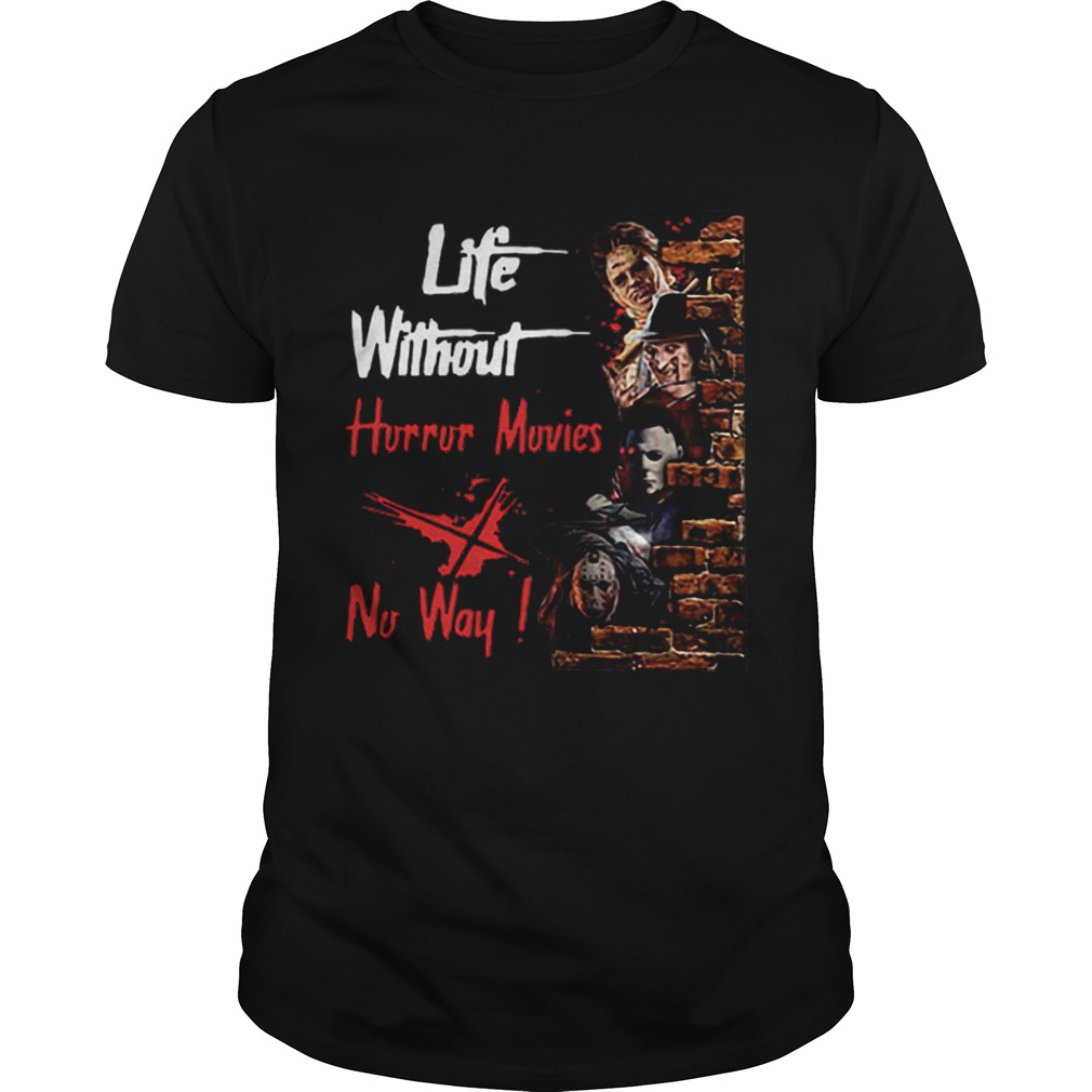 Life Without Horror Movies No Way Horror Characters shirt