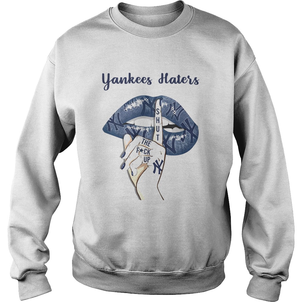 Lip Yankees Haters shut the fuck up Sweatshirt