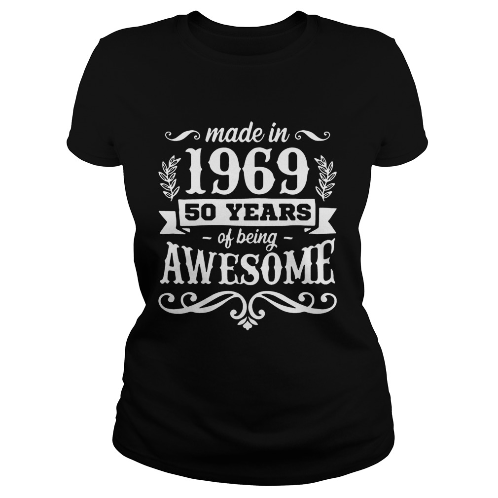 MADE IN 1969 50 YEARS OF BEING AWESOME SHIRT Classic Ladies