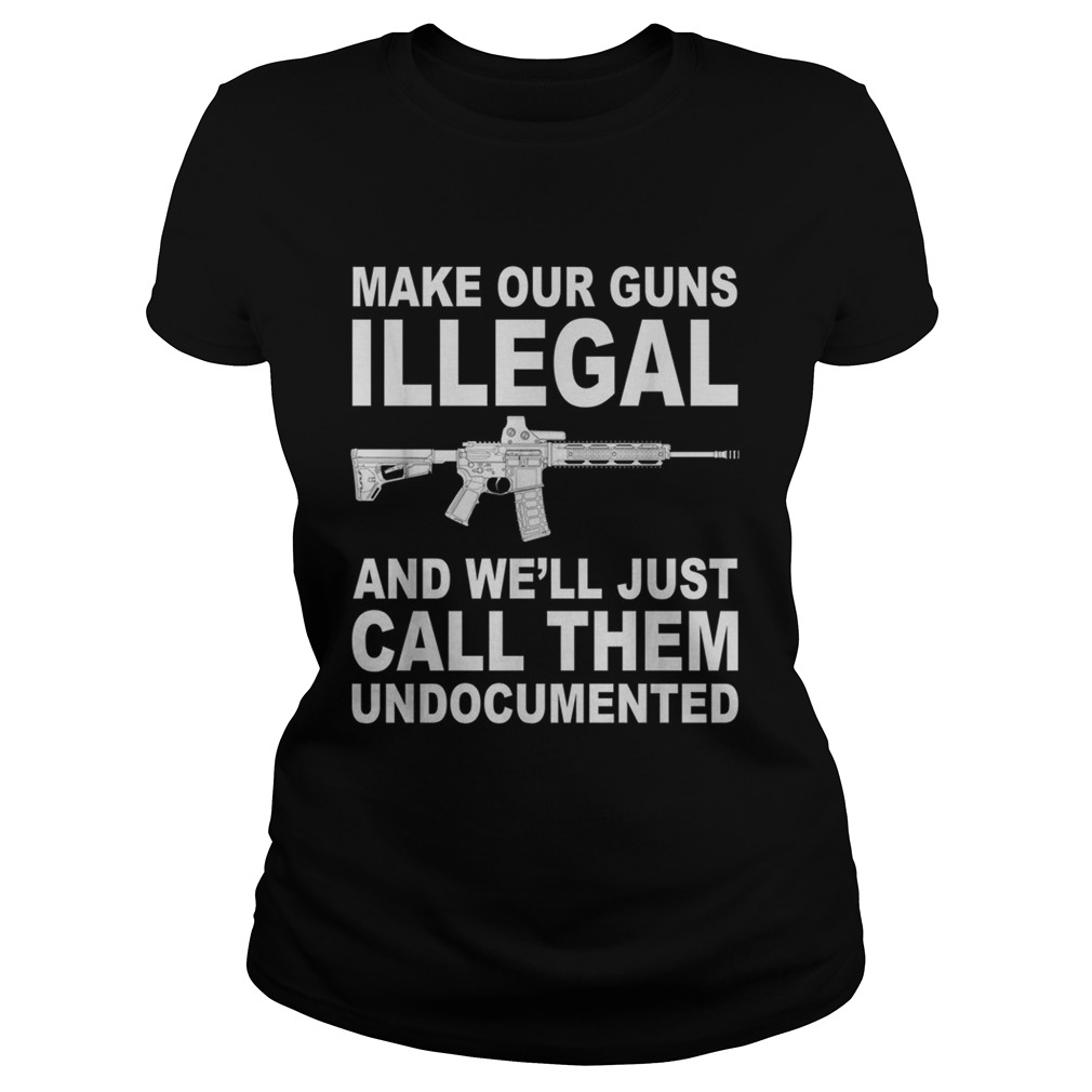 Make your guns illegal and well just call them undocumented Classic Ladies