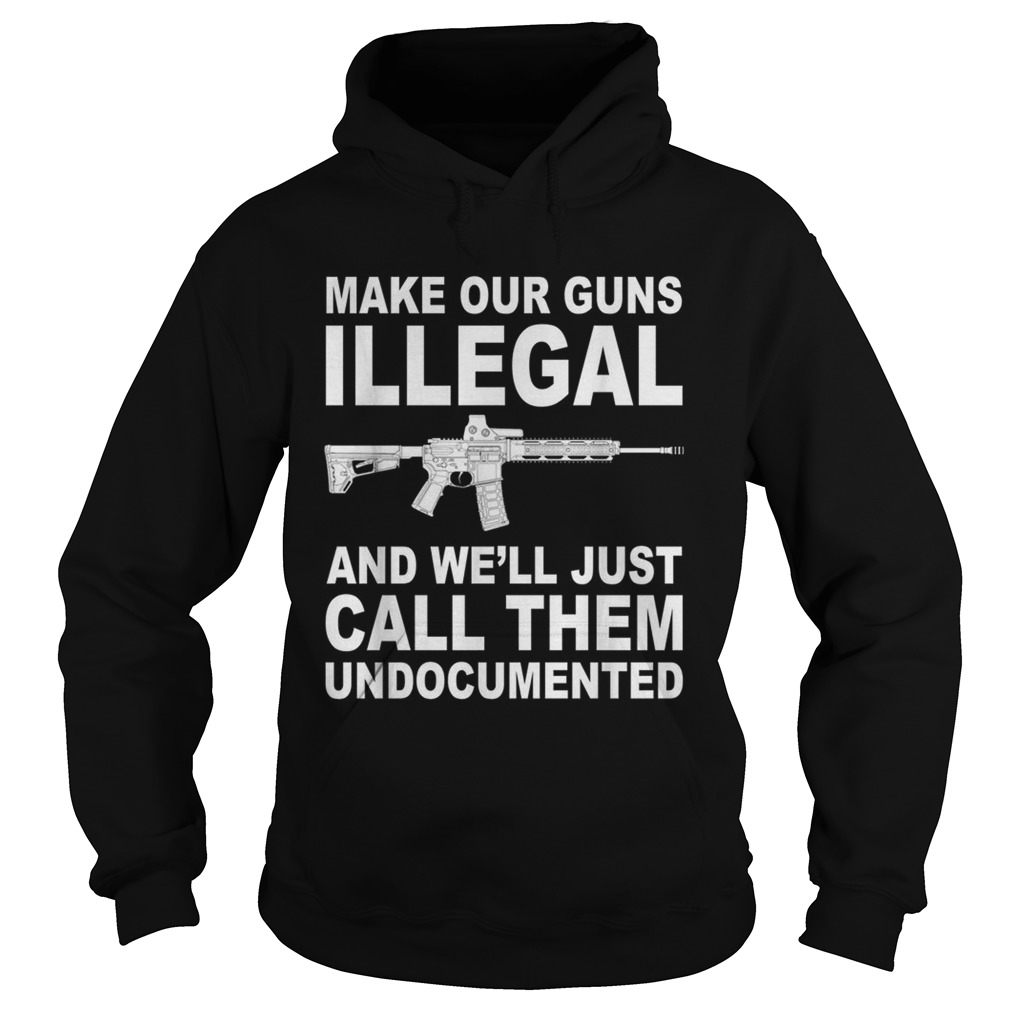 Make your guns illegal and well just call them undocumented Hoodie
