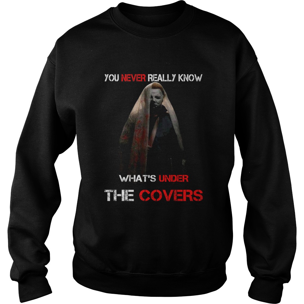 Michael Myers Valak You never really know whats under the covers Sweatshirt