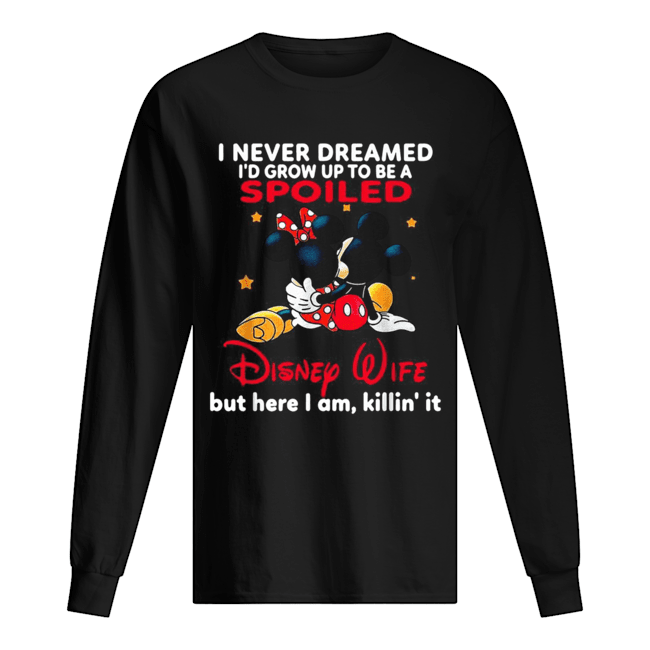 Mickey mouse I never dreamed I’d grow up to be a spoiled Disney Wife Long Sleeved T-shirt 