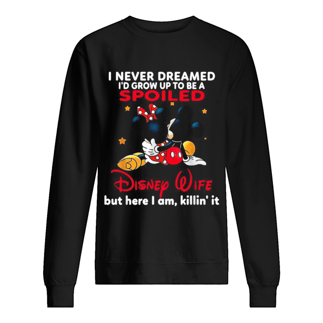 Mickey mouse I never dreamed I’d grow up to be a spoiled Disney Wife Unisex Sweatshirt