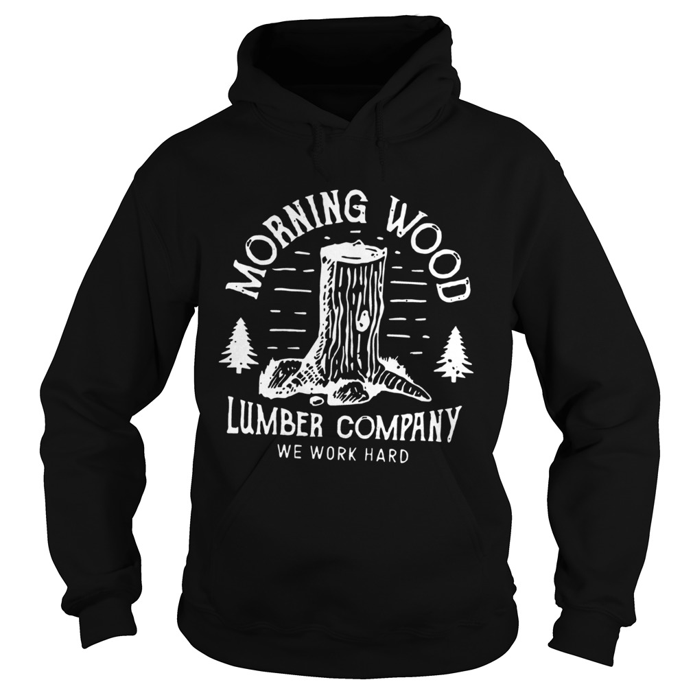 Morning Wood Lumber Company Funny Camping Carpenter Tee Shirt Hoodie