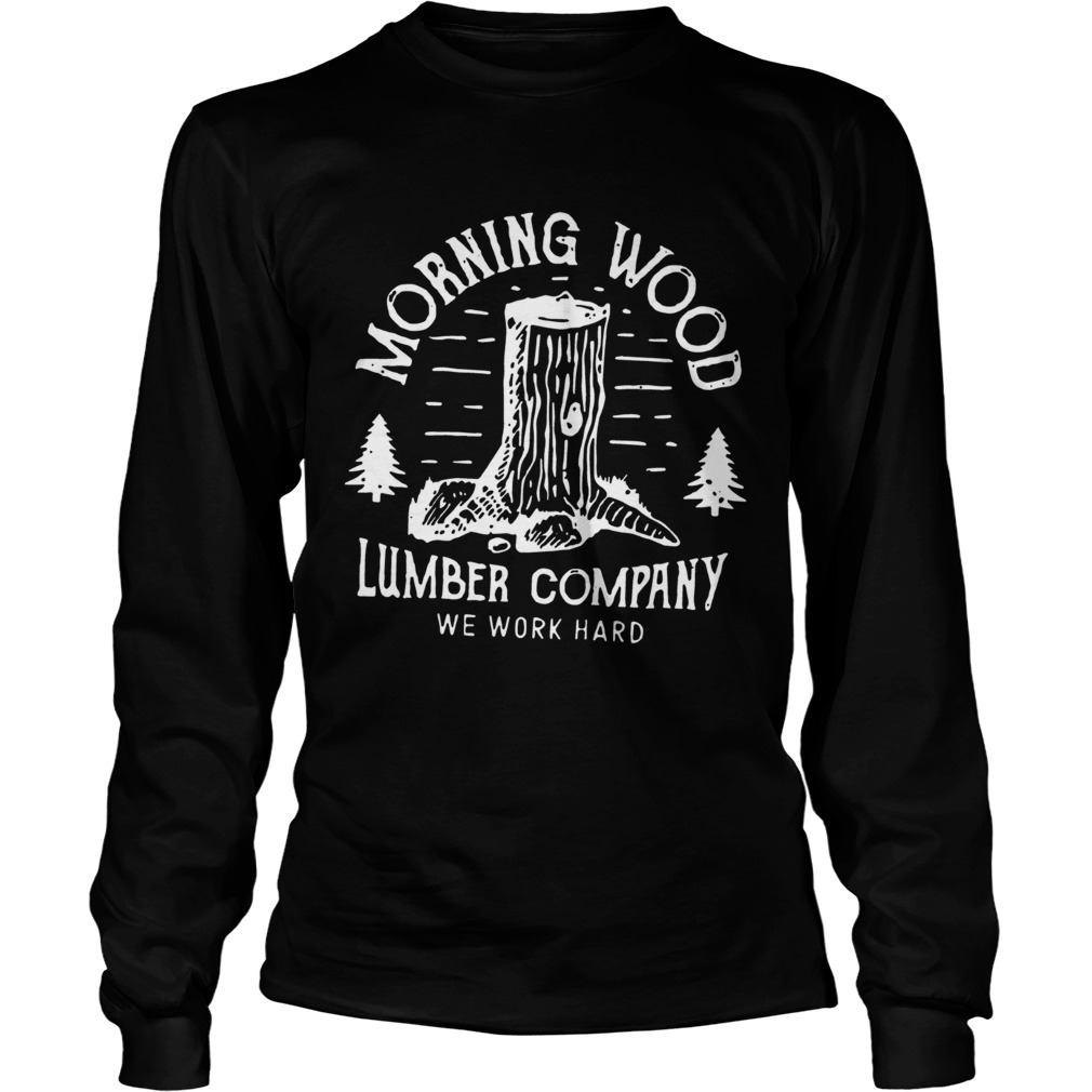 Morning Wood Lumber Company Funny Camping Carpenter Tee Shirt LongSleeve