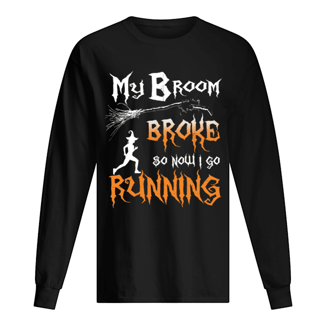 My Broom Broke So Now I Go Running T-Shirt Long Sleeved T-shirt 