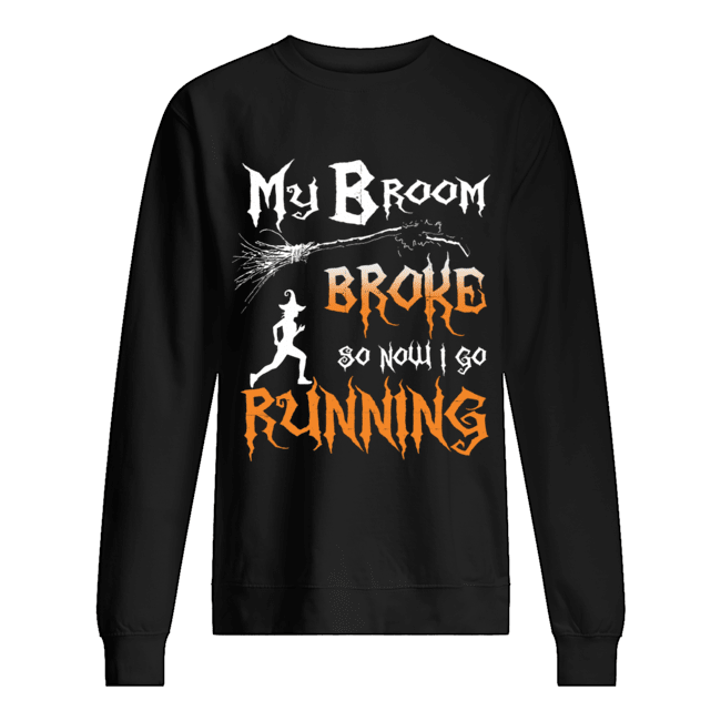 My Broom Broke So Now I Go Running T-Shirt Unisex Sweatshirt