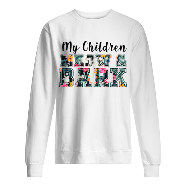 My Children Meow & Bark Cat Lover Gift T-Shirt Unisex Sweatshirt