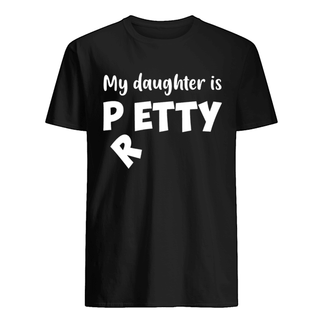 My Daughter Is Petty I Meant Pretty Funny T-Shirt