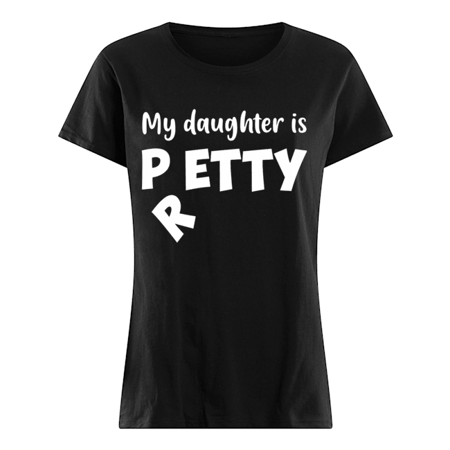 My Daughter Is Petty I Meant Pretty Funny T-Shirt Classic Women's T-shirt