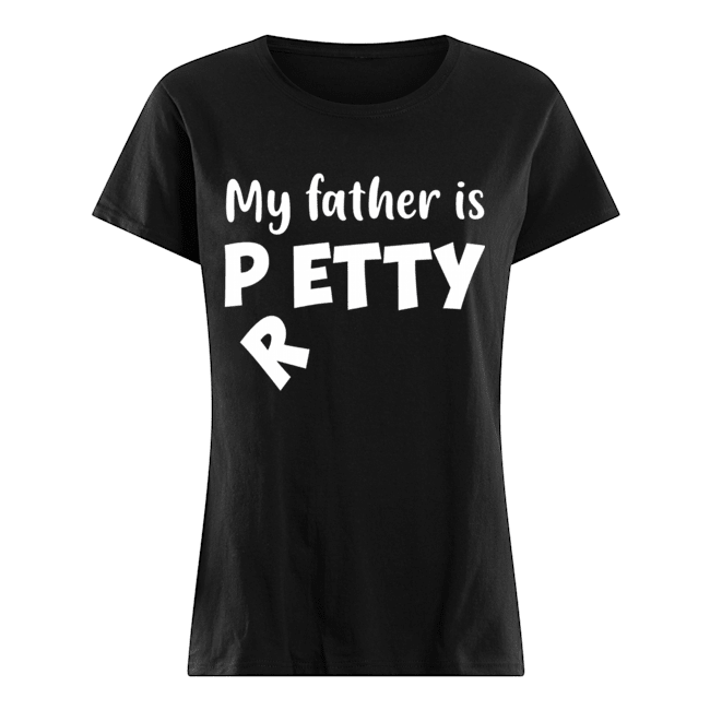 My Father Is Petty I Meant Pretty Funny T-Shirt Classic Women's T-shirt