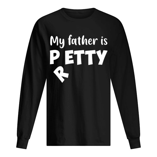 My Father Is Petty I Meant Pretty Funny T-Shirt Long Sleeved T-shirt 