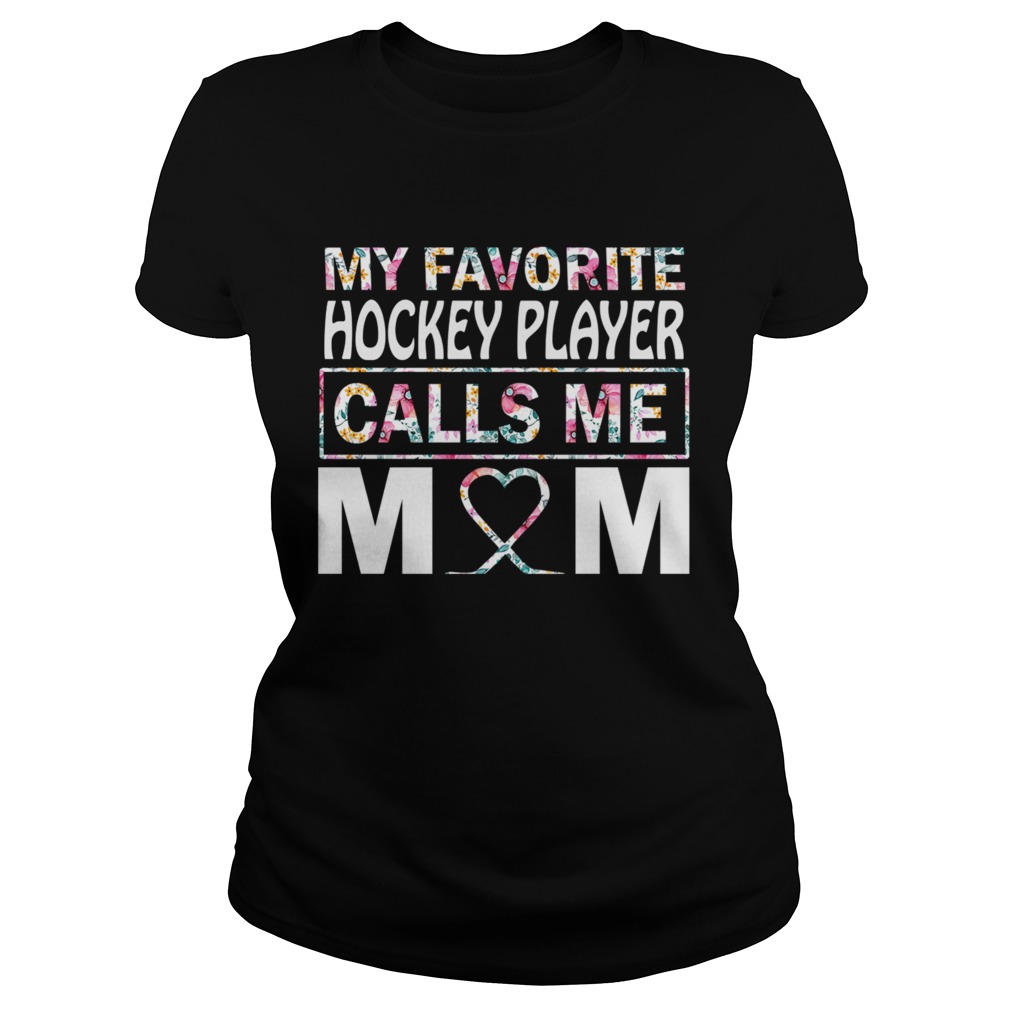 My Favorite Hockey Player Calls Me Mom Flower TShirt Classic Ladies