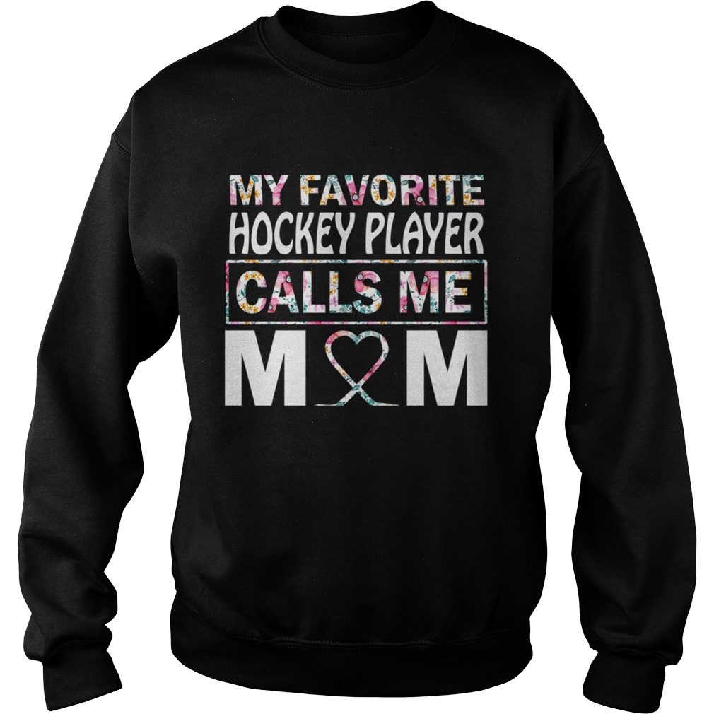 My Favorite Hockey Player Calls Me Mom Flower TShirt Sweatshirt