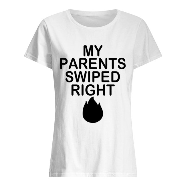 My Parents Swiped Right Classic Women's T-shirt