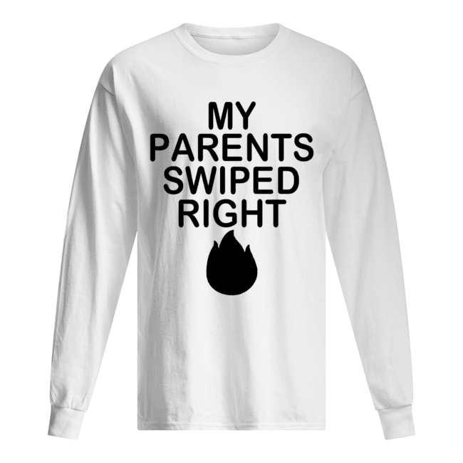 My Parents Swiped Right Long Sleeved T-shirt 