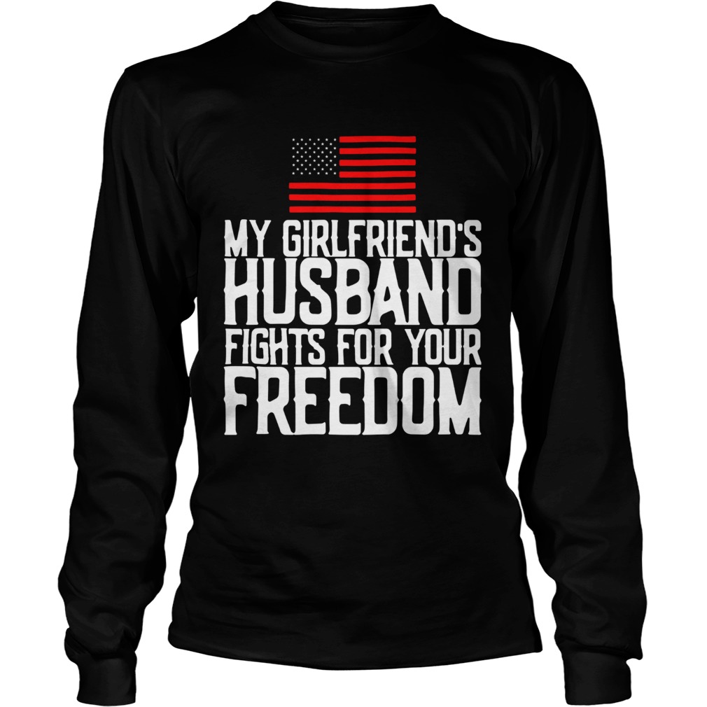 My girlfriends husband fights for your freedom American flag LongSleeve