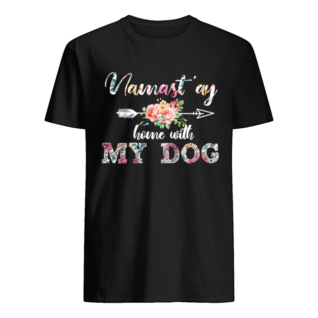 Namast'ay Home With My Dog flower Dog Lover Gift T-Shirt