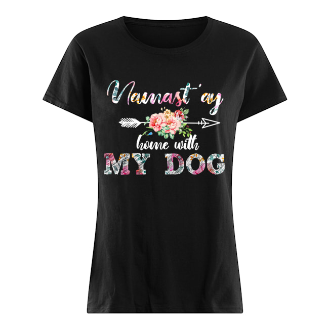 Namast'ay Home With My Dog flower Dog Lover Gift T-Shirt Classic Women's T-shirt
