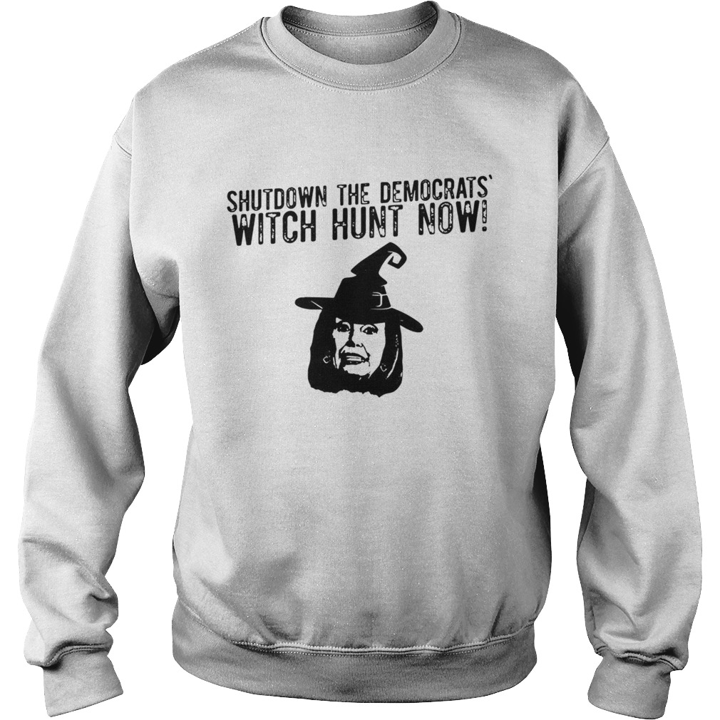 Nancy Pelosi shutdown the democrats witch hunt now Sweatshirt