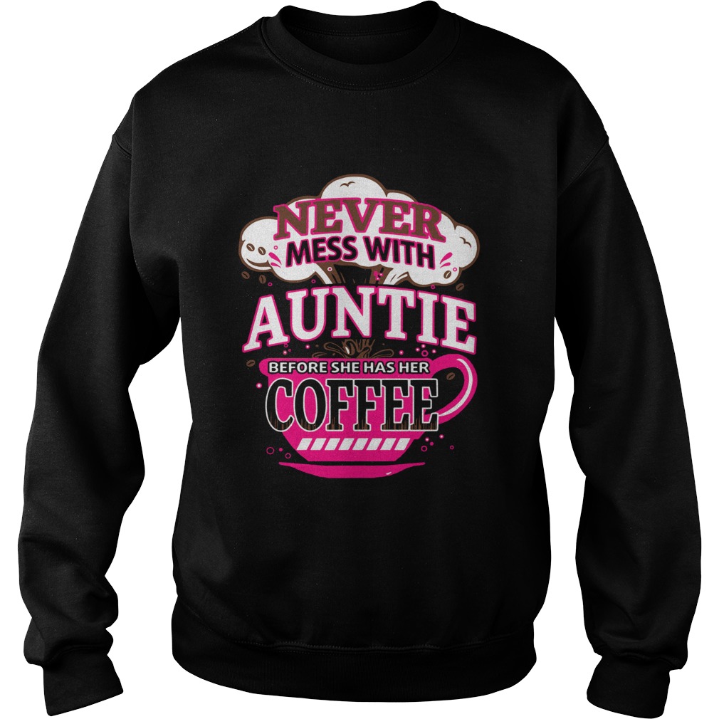Never mess with auntie before she has her coffee Sweatshirt