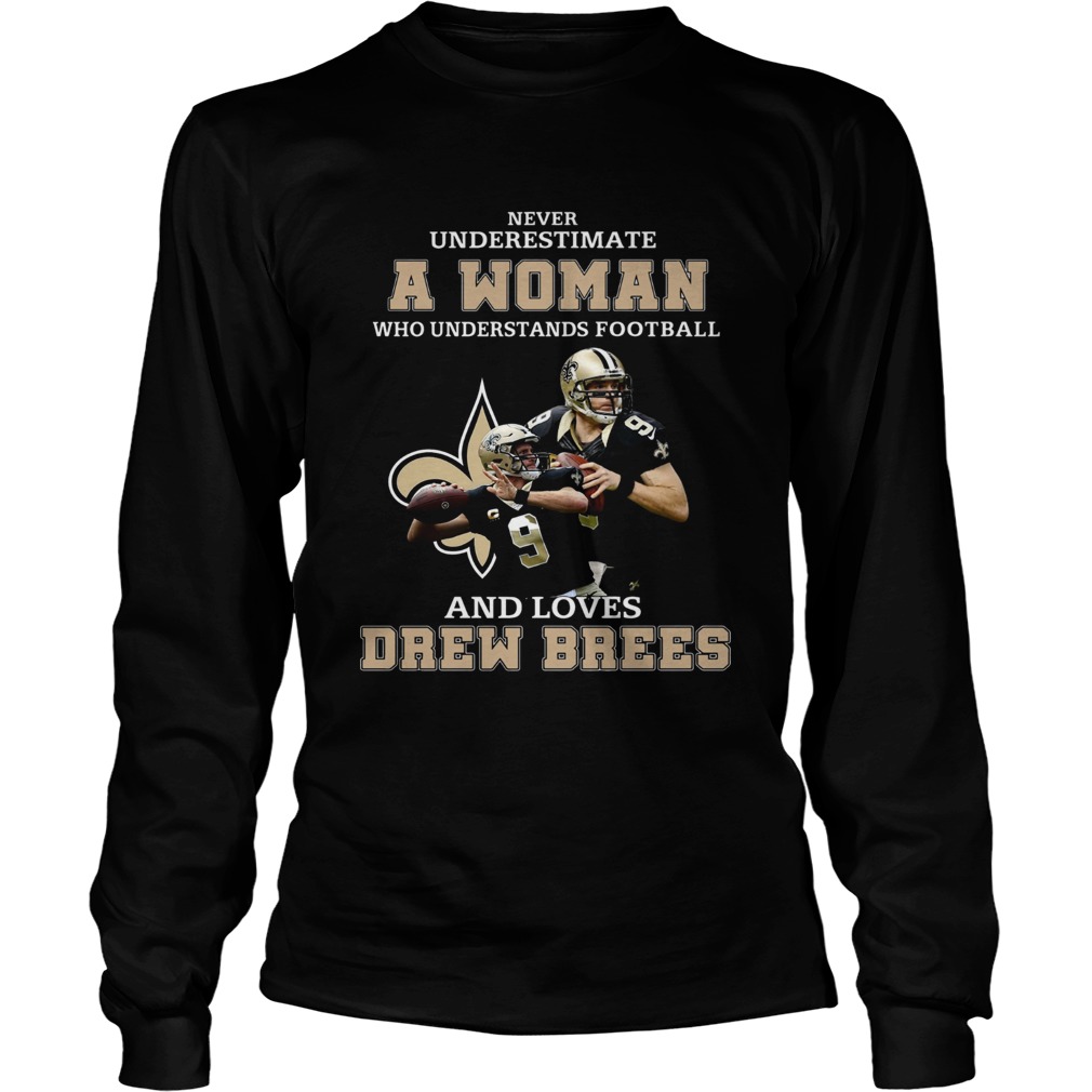 Never underestimate who understands football and loves Drew Brees LongSleeve