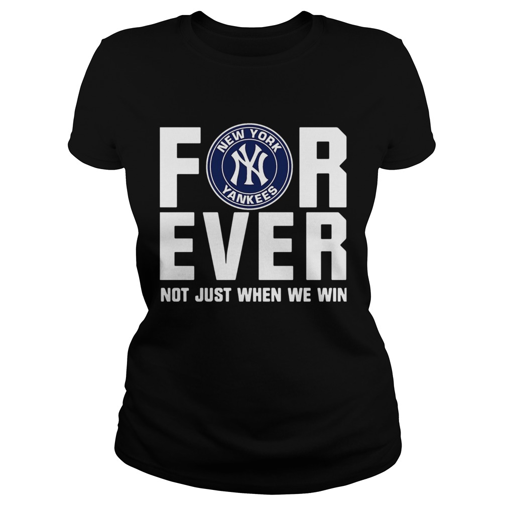 New York Yankees For Ever Not Just When We Win Shirt Classic Ladies
