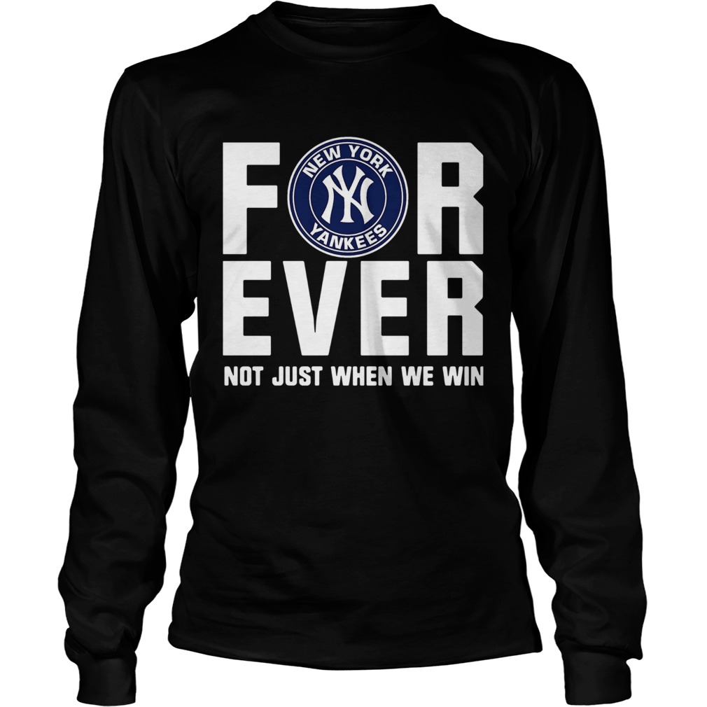 New York Yankees For Ever Not Just When We Win Shirt LongSleeve