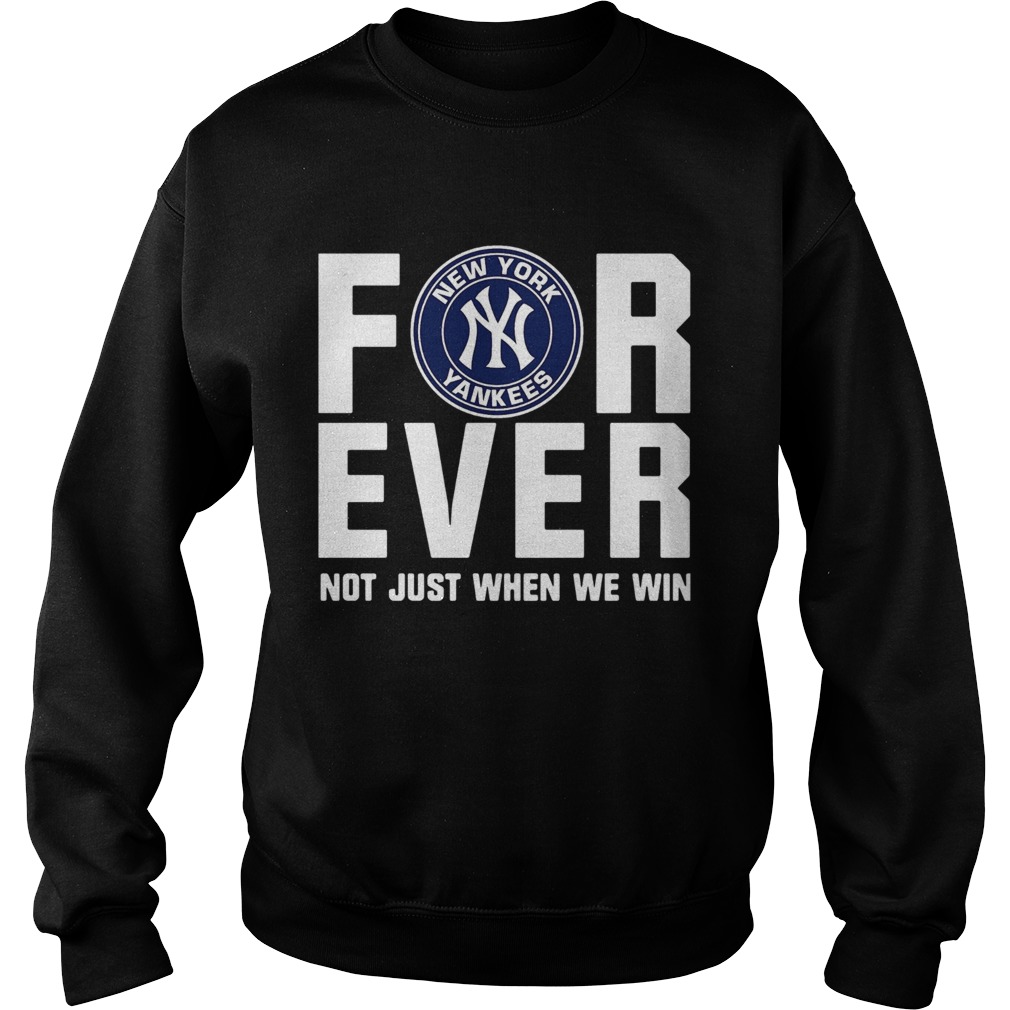 New York Yankees For Ever Not Just When We Win Shirt Sweatshirt