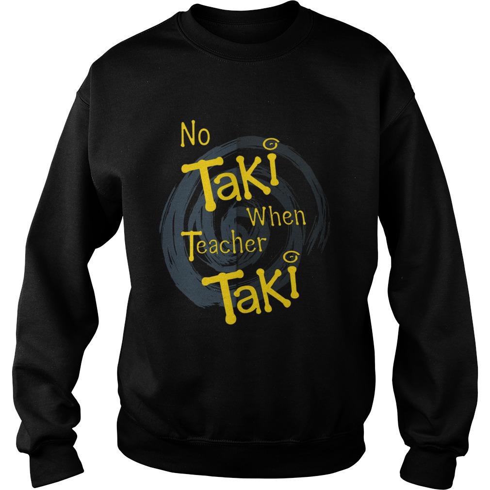 No Taki when teacher education Sweatshirt