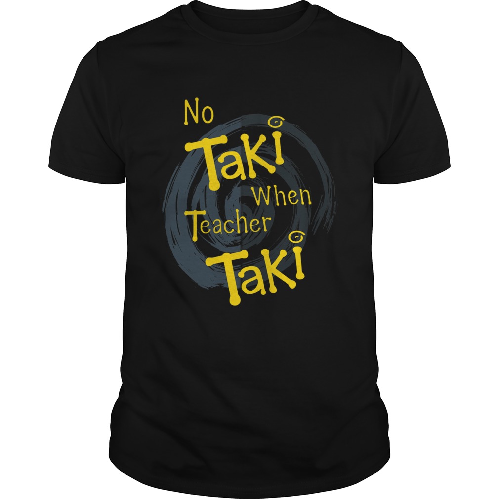 No Taki when teacher education shirt