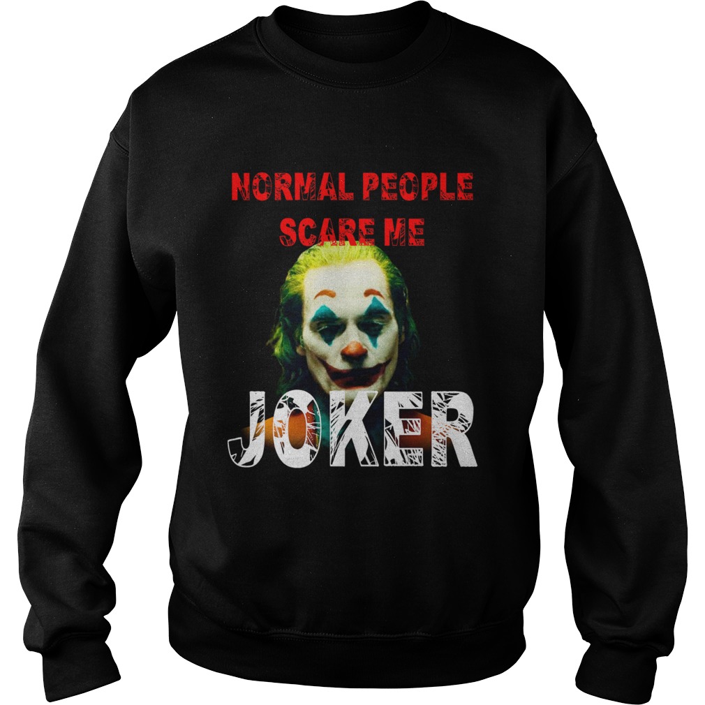 Normal People scare me Joker Joaquin Phoenix Sweatshirt