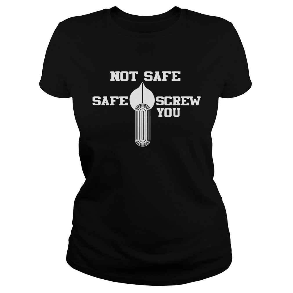 Not Safe Safe Screw You Shirt Classic Ladies