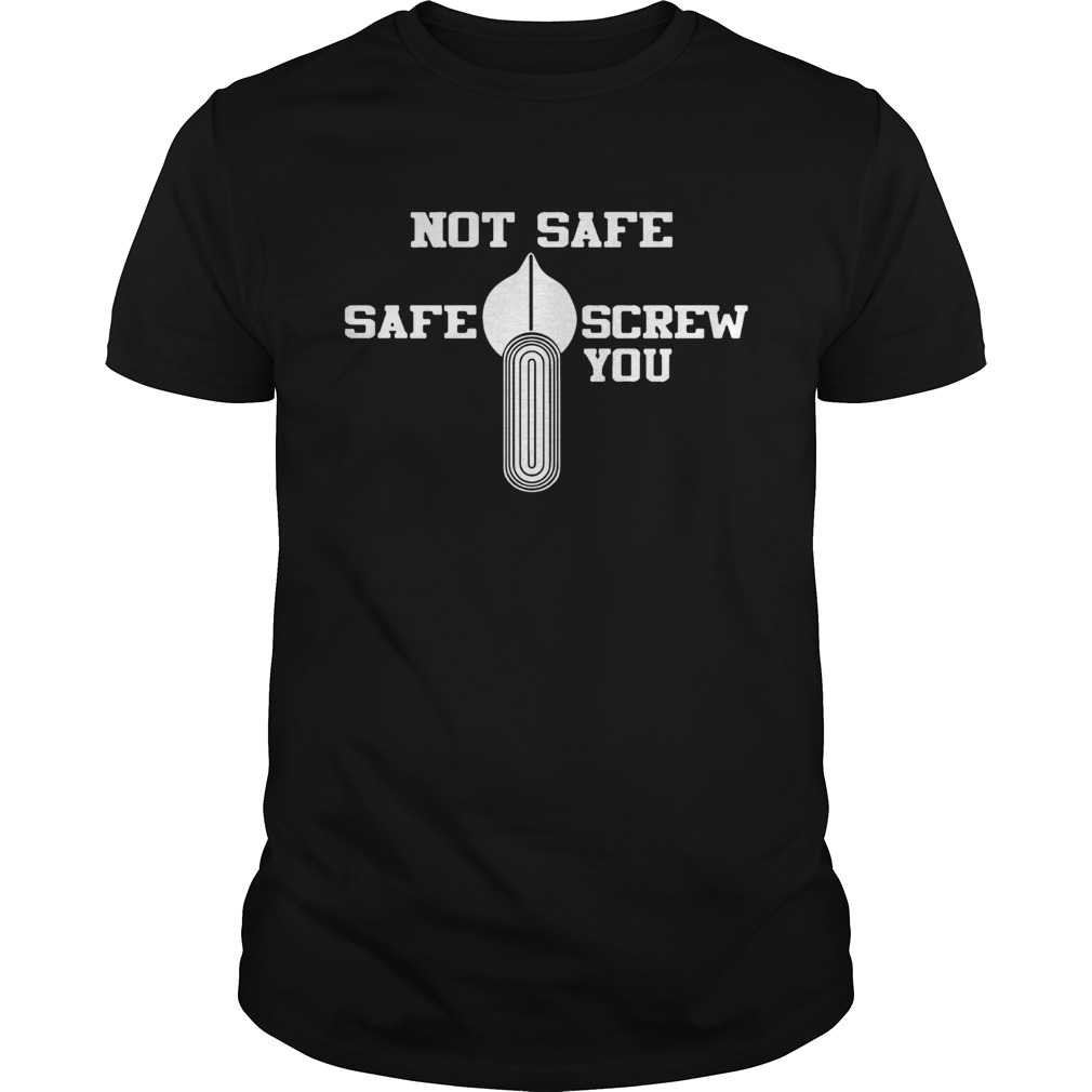 Not Safe Safe Screw You Shirt