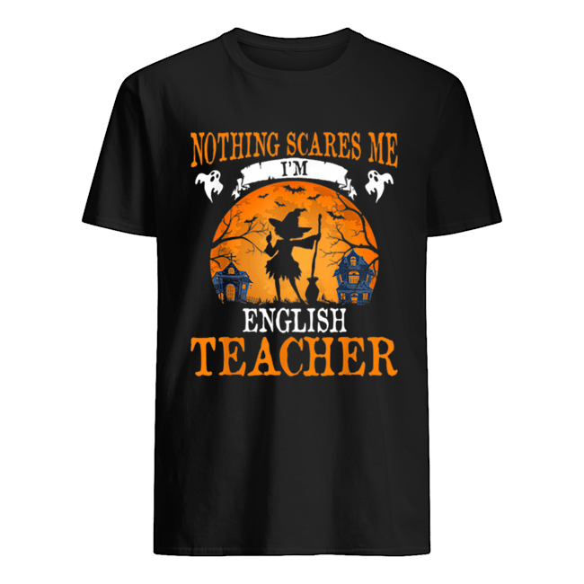 Nothing Scares Me I’m English Teacher Halloween Party Gift shirt