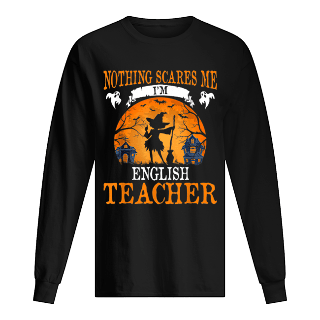 Nothing Scares Me I’m English Teacher Halloween Party Gift Long Sleeved T-shirt 