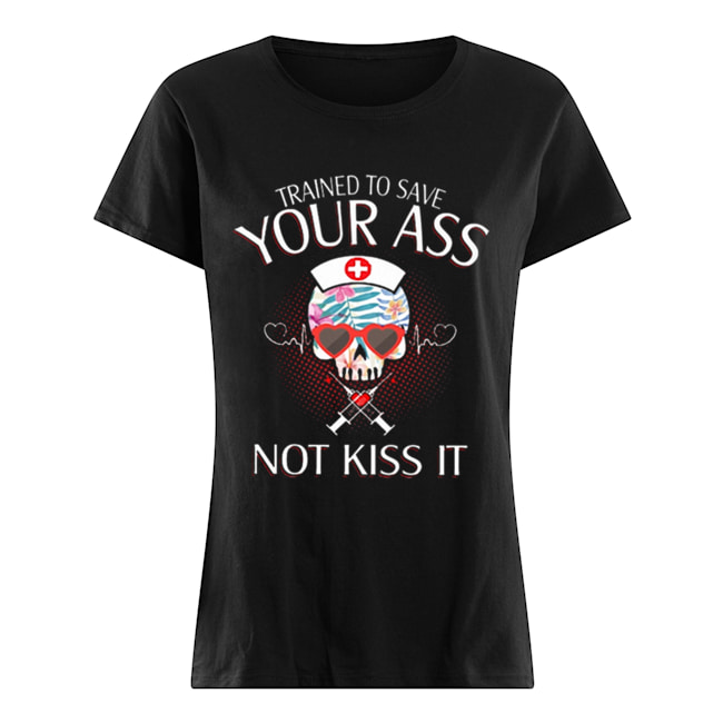 Nurse Skull Trained To Save Your Ass Not Kiss It Classic Women's T-shirt
