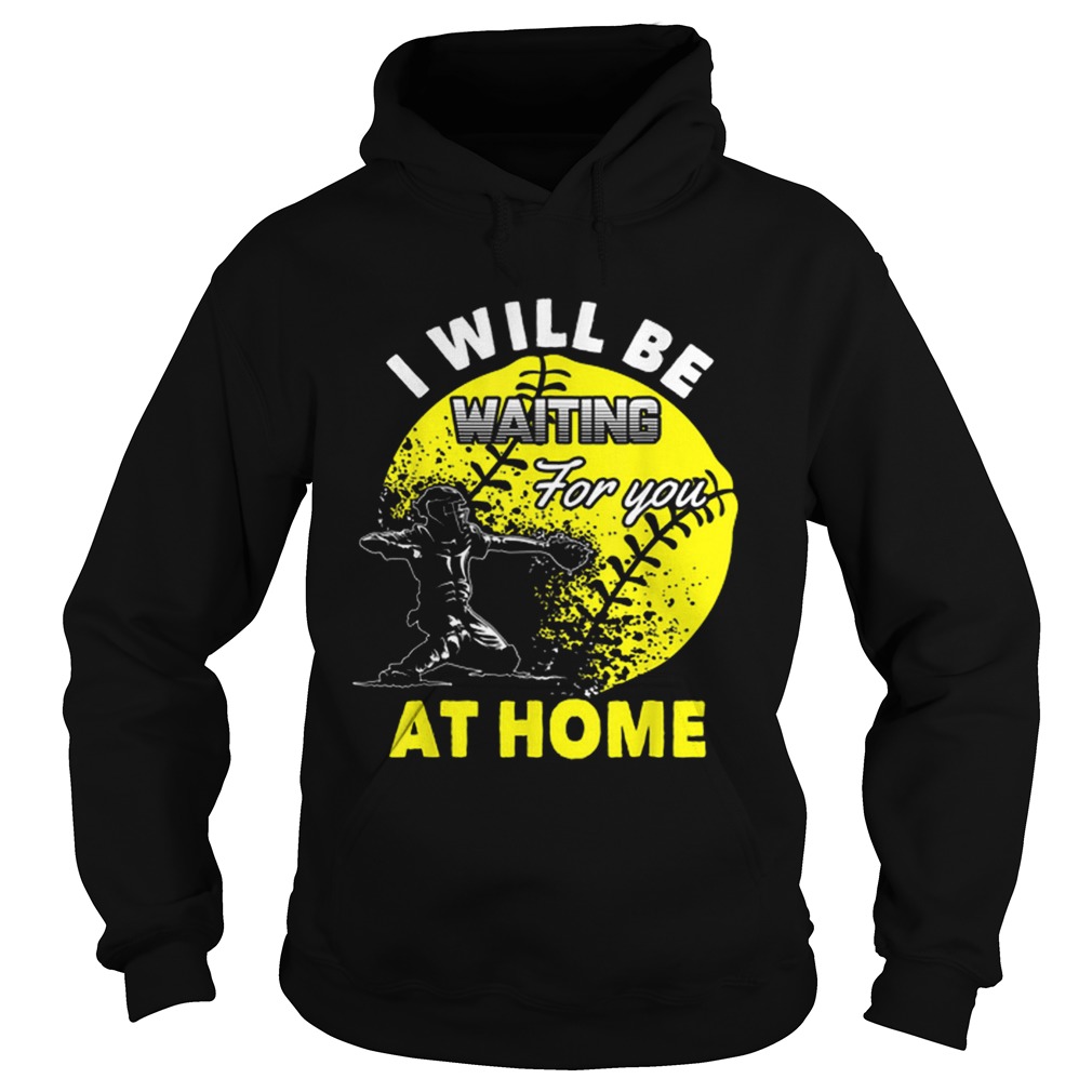 Official I Will Be Waiting For You At Home Softball Catcher Hoodie